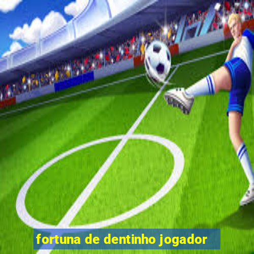 fortuna de dentinho jogador